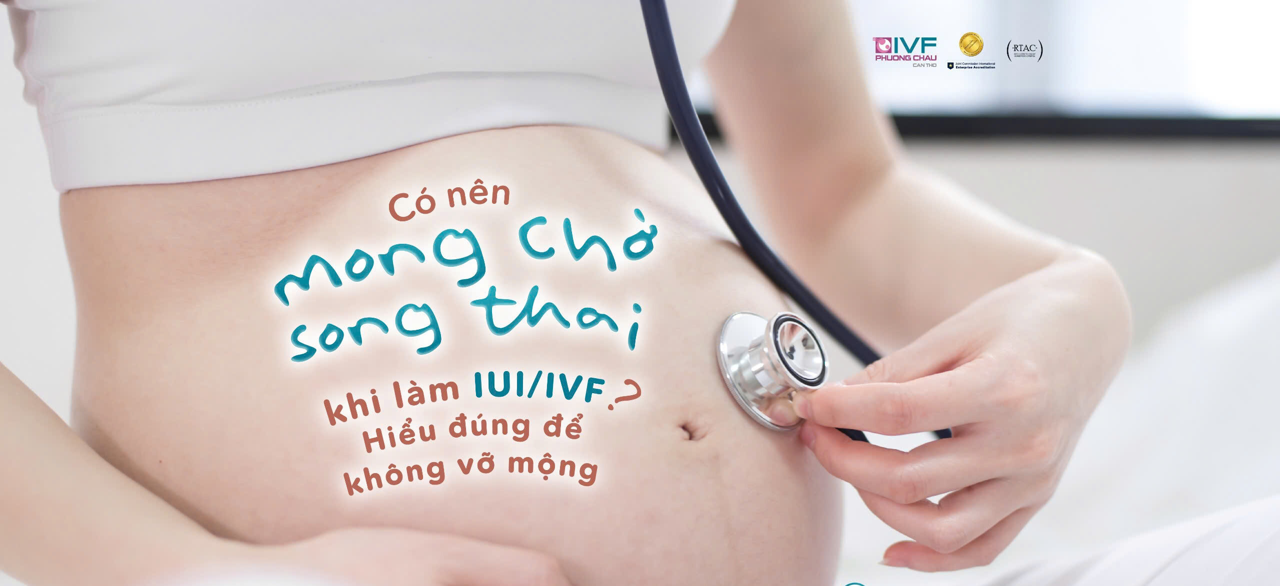 Song thai khi làm IUI/IVF? Hiểu đúng để không vỡ mộng